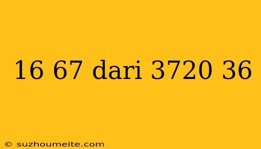 16 67 Dari 3720 36