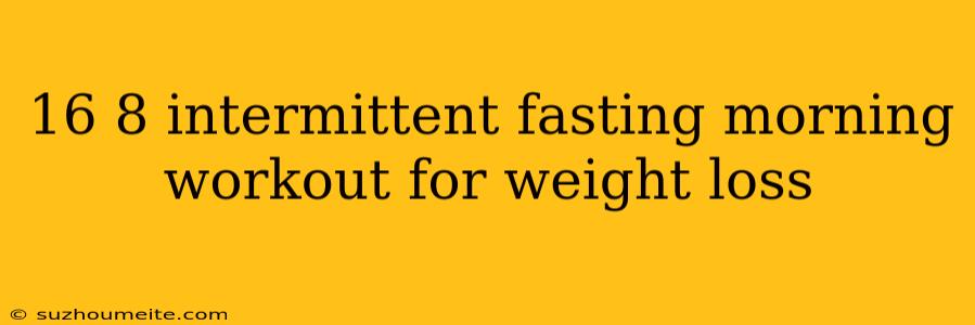 16 8 Intermittent Fasting Morning Workout For Weight Loss