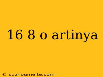 16 8 O Artinya