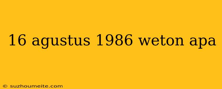 16 Agustus 1986 Weton Apa