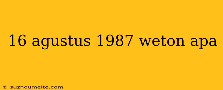 16 Agustus 1987 Weton Apa