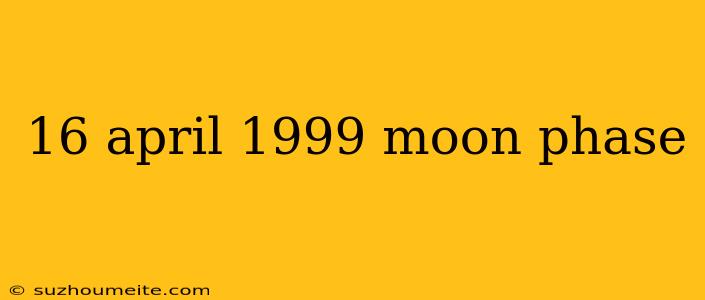 16 April 1999 Moon Phase