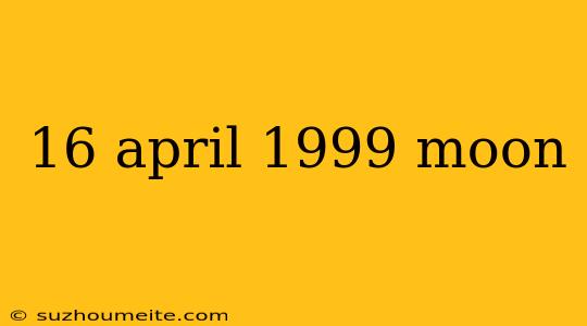 16 April 1999 Moon