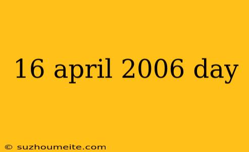 16 April 2006 Day