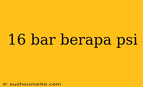 16 Bar Berapa Psi