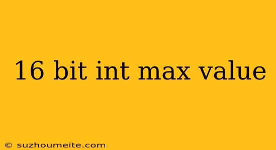 16 Bit Int Max Value