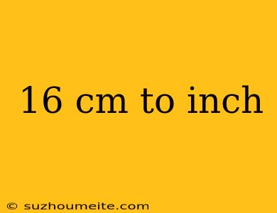 16 Cm To Inch