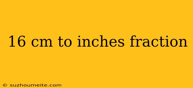 16 Cm To Inches Fraction