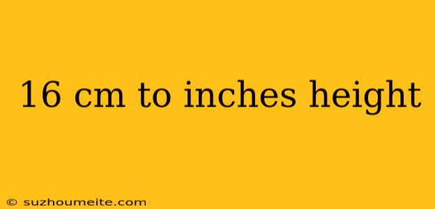 16 Cm To Inches Height