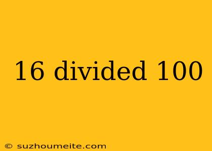 16 Divided 100