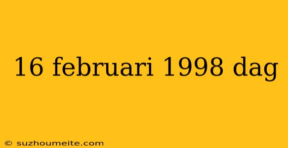 16 Februari 1998 Dag