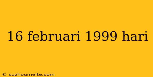 16 Februari 1999 Hari