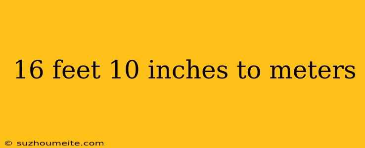 16 Feet 10 Inches To Meters