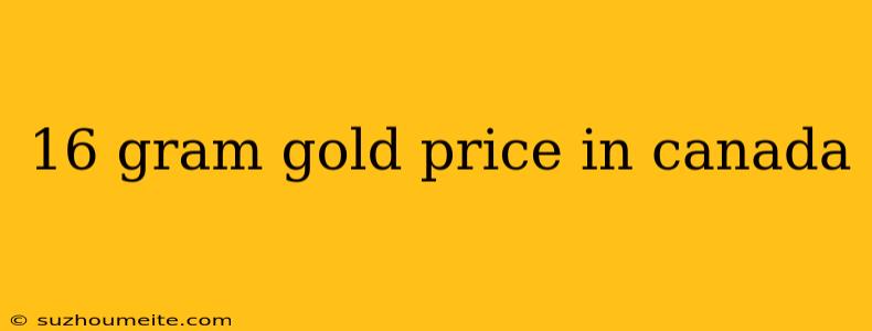 16 Gram Gold Price In Canada