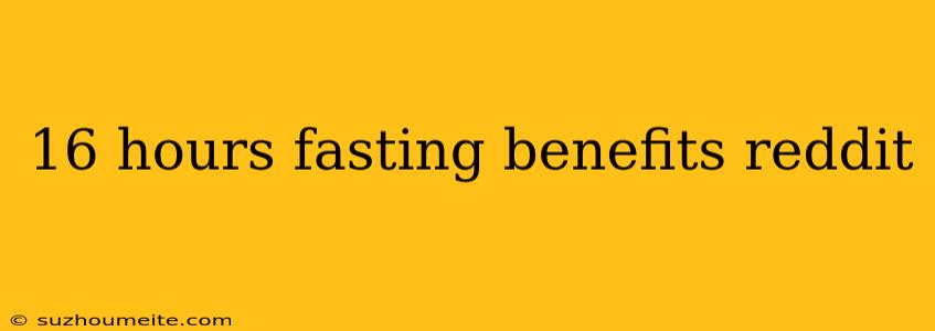 16 Hours Fasting Benefits Reddit