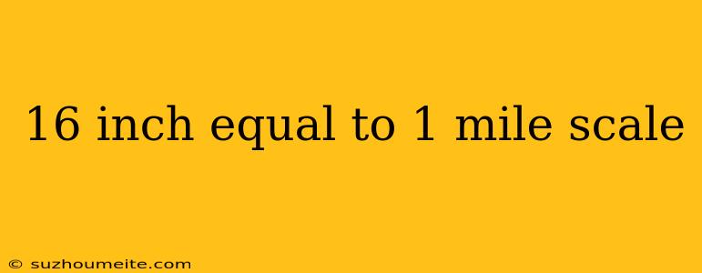 16 Inch Equal To 1 Mile Scale