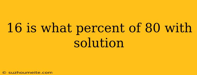 16 Is What Percent Of 80 With Solution