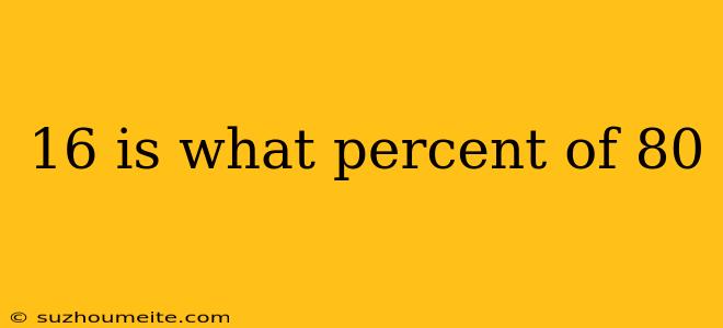 16 Is What Percent Of 80