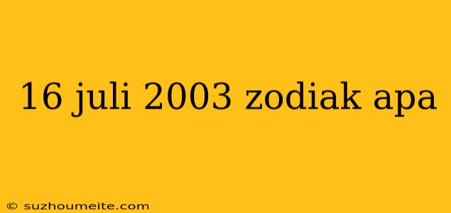 16 Juli 2003 Zodiak Apa