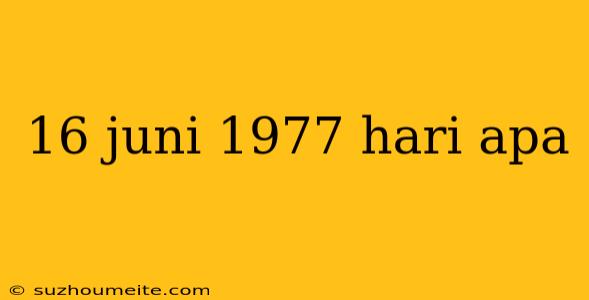 16 Juni 1977 Hari Apa