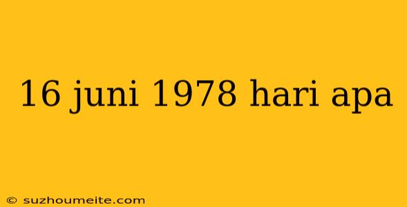 16 Juni 1978 Hari Apa