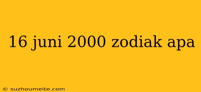 16 Juni 2000 Zodiak Apa