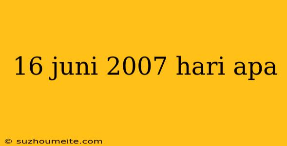 16 Juni 2007 Hari Apa