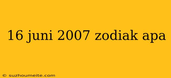 16 Juni 2007 Zodiak Apa