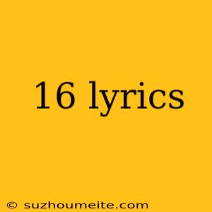 16 Lyrics