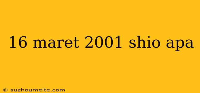 16 Maret 2001 Shio Apa