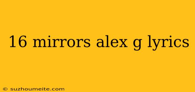 16 Mirrors Alex G Lyrics