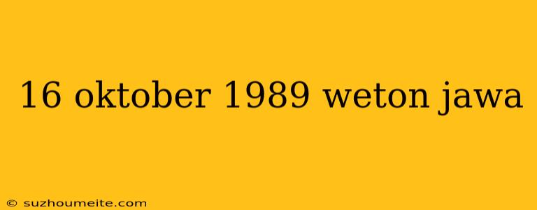 16 Oktober 1989 Weton Jawa