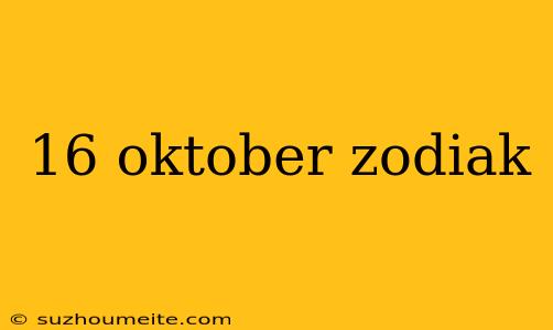 16 Oktober Zodiak