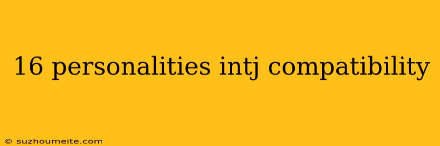 16 Personalities Intj Compatibility