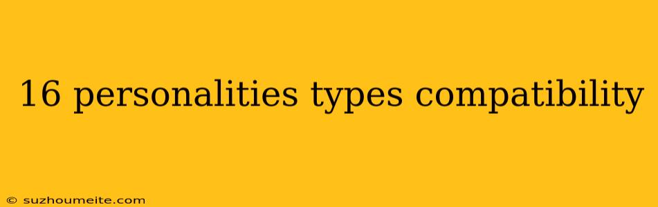 16 Personalities Types Compatibility