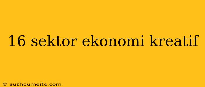 16 Sektor Ekonomi Kreatif