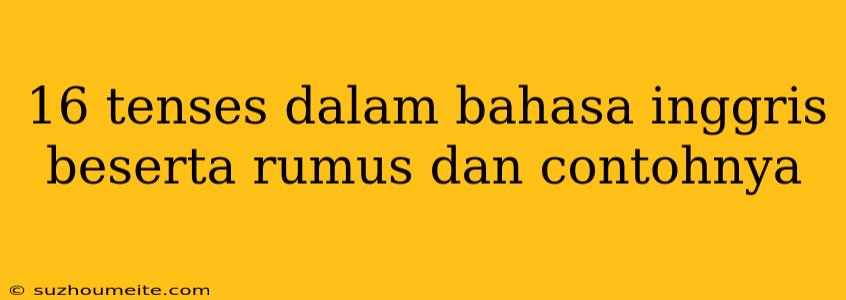 16 Tenses Dalam Bahasa Inggris Beserta Rumus Dan Contohnya