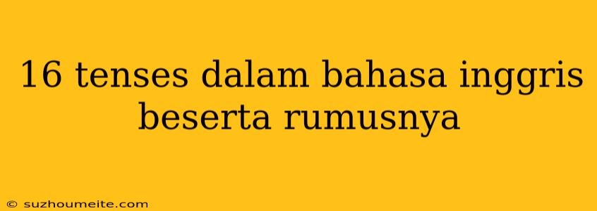 16 Tenses Dalam Bahasa Inggris Beserta Rumusnya