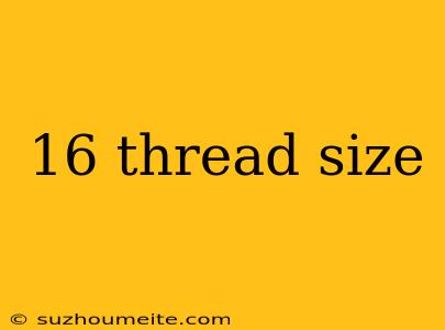 16 Thread Size