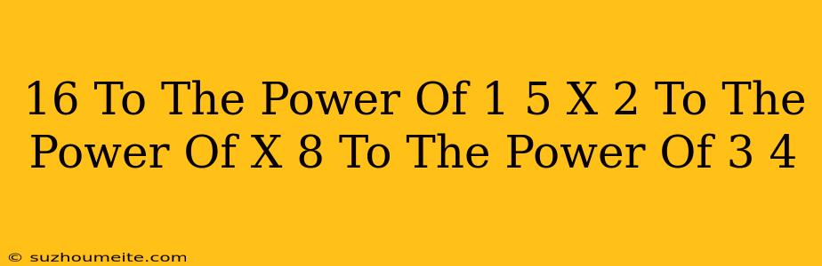 16 To The Power Of 1/5 X 2 To The Power Of X = 8 To The Power Of 3/4