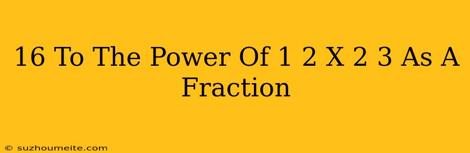 16 To The Power Of 1 2 X 2^-3 As A Fraction