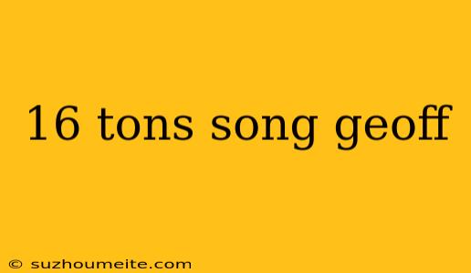 16 Tons Song Geoff