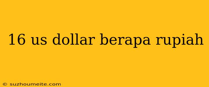 16 Us Dollar Berapa Rupiah