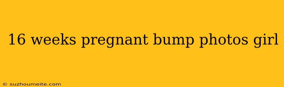 16 Weeks Pregnant Bump Photos Girl