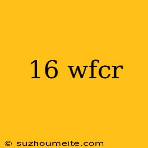 16 Wfcr