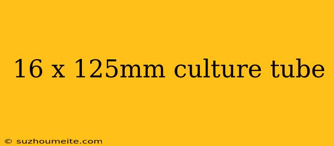 16 X 125mm Culture Tube