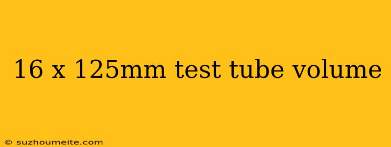 16 X 125mm Test Tube Volume