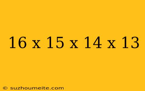 16 X 15 X 14 X 13