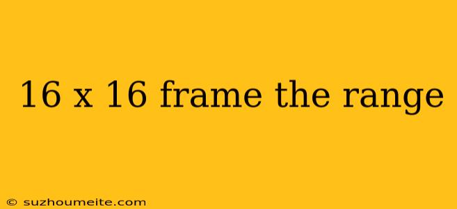 16 X 16 Frame The Range