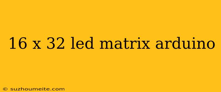 16 X 32 Led Matrix Arduino